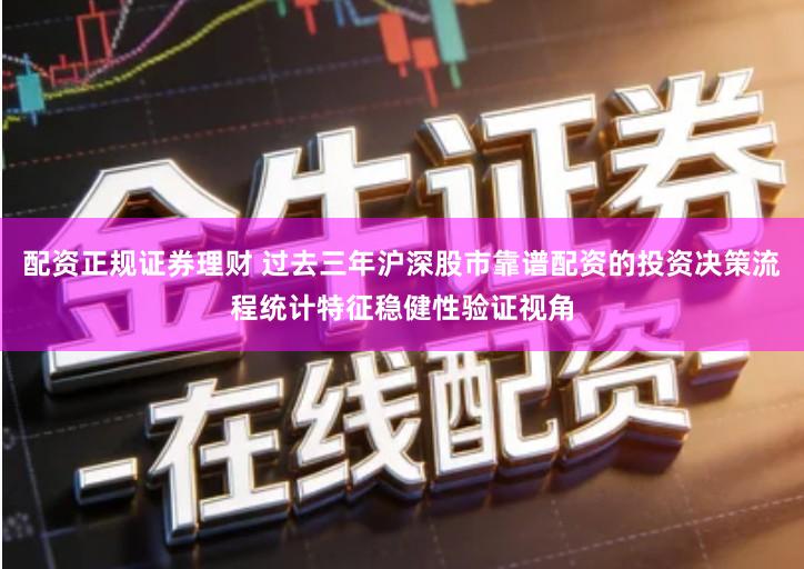 配资正规证券理财 过去三年沪深股市靠谱配资的投资决策流程统计特征稳健性验证视角